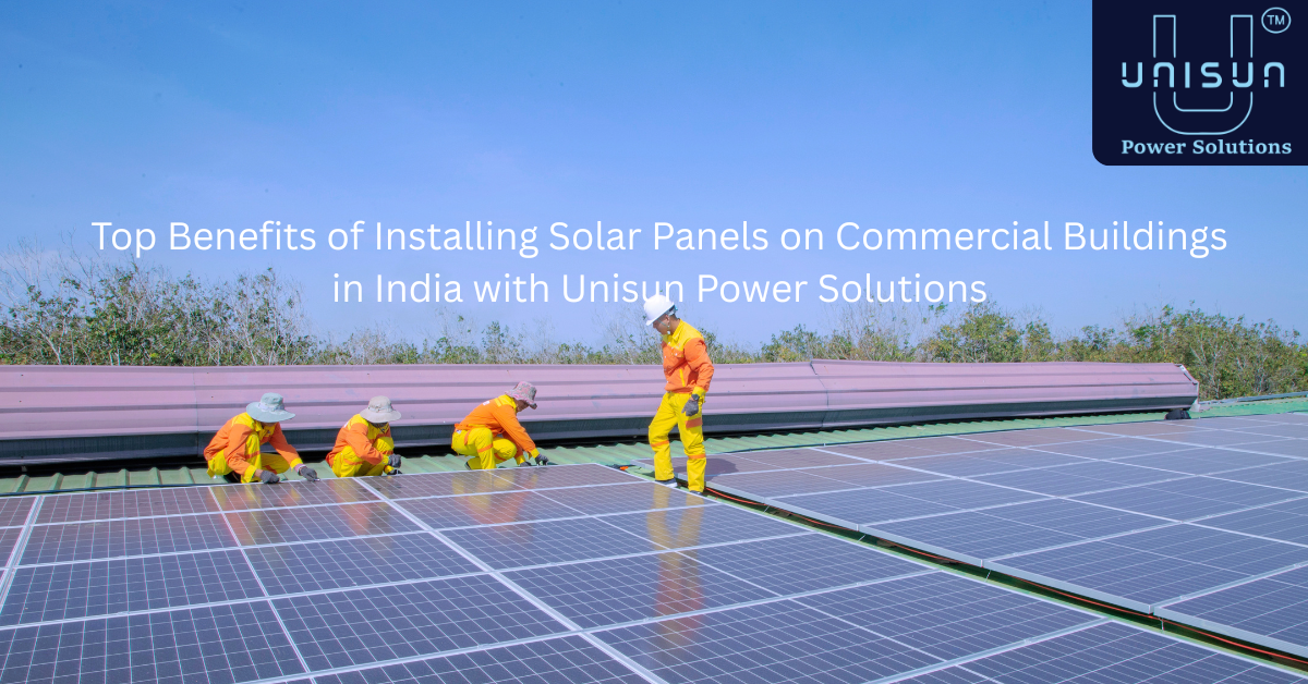 Top Benefits of Installing Solar Panels on Commercial Buildings in India with Unisun Power Solutions