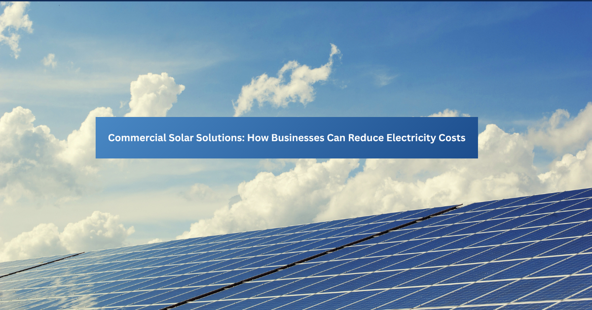 Commercial Solar Solutions From Unisun Power Solutions: How Businesses Can Reduce Electricity Costs