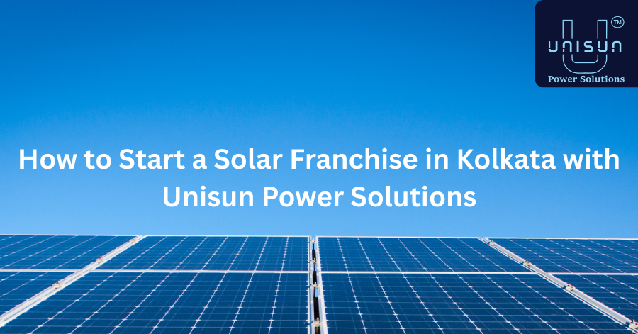 How to Start a Solar Franchise in Kolkata with Unisun Power Solutions