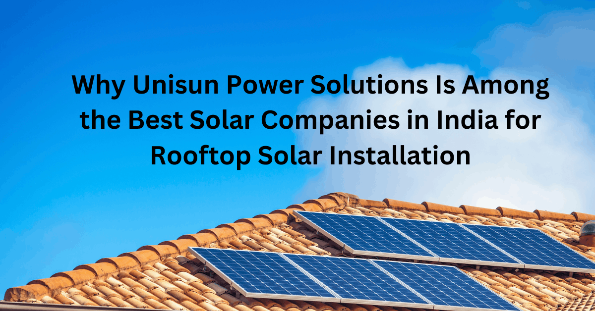 Why Unisun Power Solutions is among the best solar companies in india