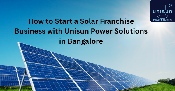 How to Start a Solar Franchise Business with Unisun Power Solutions in Bangalore