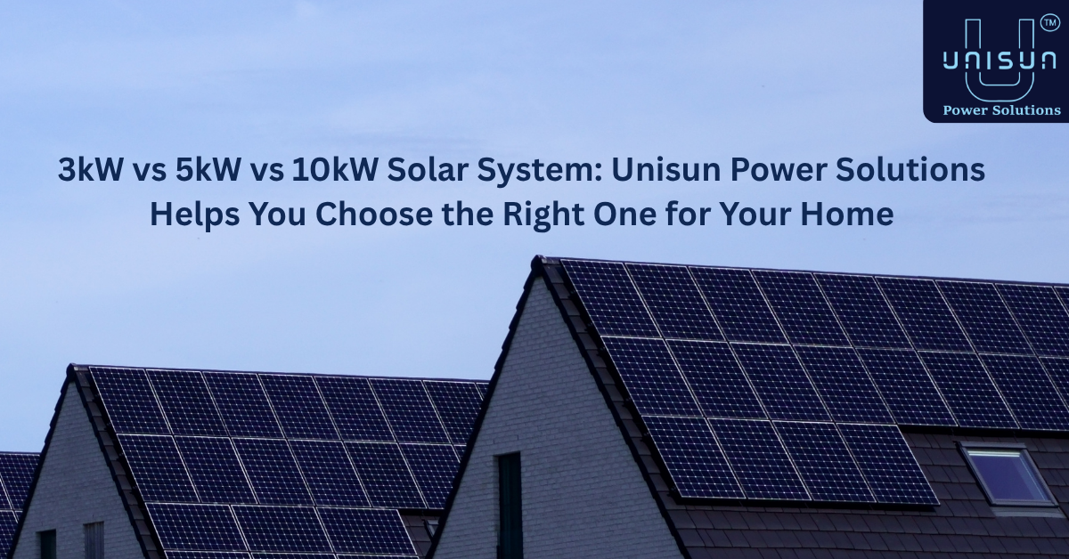 3kW vs 5kW vs 10kW Solar System: Unisun Power Solutions Helps You Choose the Right One for Your Home